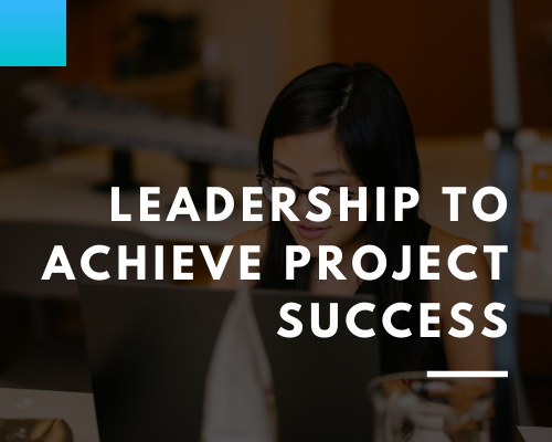 Leadership to Achieve Project Success
